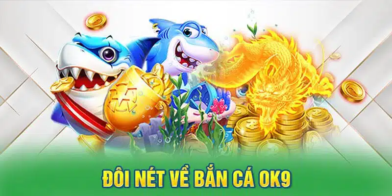 Khám phá đôi nét về sảnh bắn cá online OK9