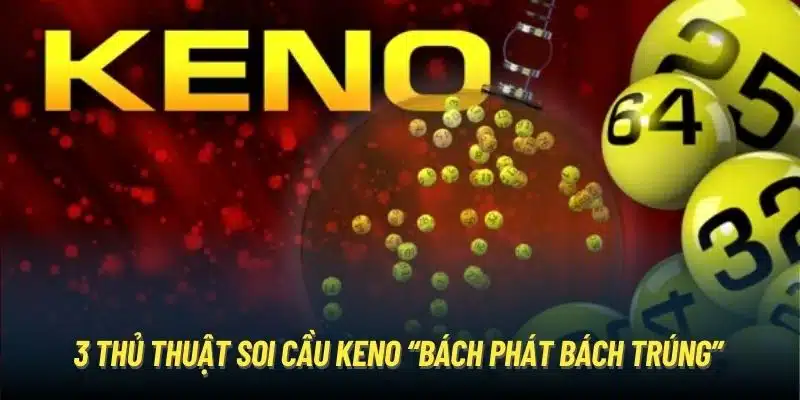 3 thủ thuật soi cầu Keno “bách phát bách trúng”