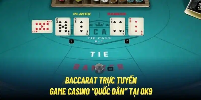 Baccarat trực tuyến - Game casino “quốc dân” tại OK9