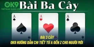 Bài 3 Cây | OK9 Hướng Dẫn Chi Tiết Từ A Đến Z Cho Newbie