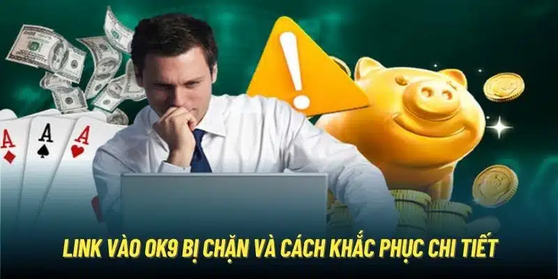 Link vào OK9 bị chặn và cách khắc phục chi tiết