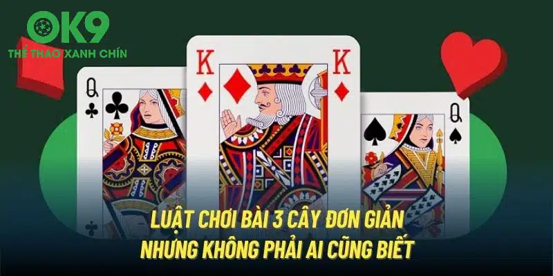 Luật chơi bài 3 cây đơn giản nhưng không phải ai cũng biết