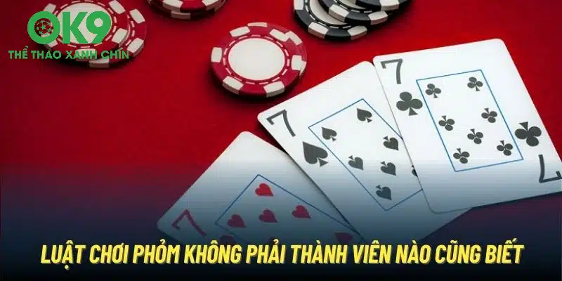 Luật chơi Phỏm không phải thành viên nào cũng biết