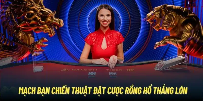 Mách bạn chiến thuật đặt cược Rồng Hổ thắng lớn