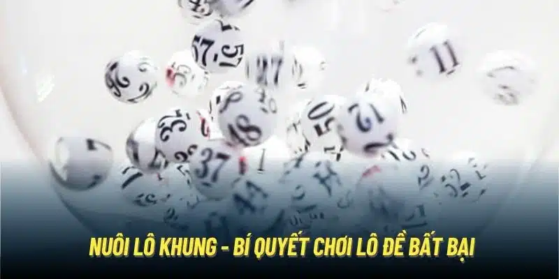 Nuôi lô khung - Bí quyết chơi lô đề bất bại