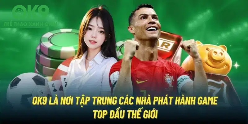 OK9 là nơi tập trung các nhà phát hành game top đầu thế giới