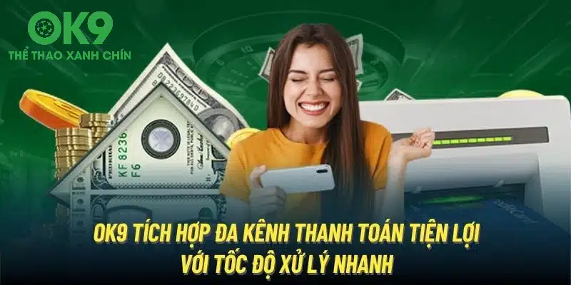 OK9 tích hợp đa kênh thanh toán tiện lợi với tốc độ xử lý nhanh