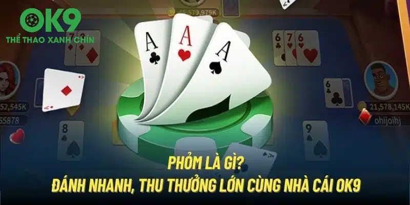 Phỏm Là Gì? Trò chơi giải trí hấp dẫn tại game bài OK9