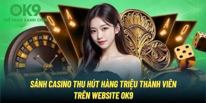 Sảnh Casino thu hút hàng triệu thành viên trên website OK9