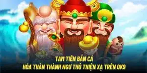 Tam Tiên Bắn Cá | Hóa Thân Thành Ngư Thủ Thiện Xạ Trên OK9