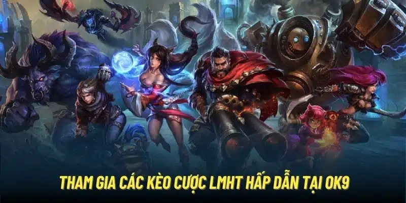 Tham gia các kèo cược LMHT Hấp dẫn tại OK9