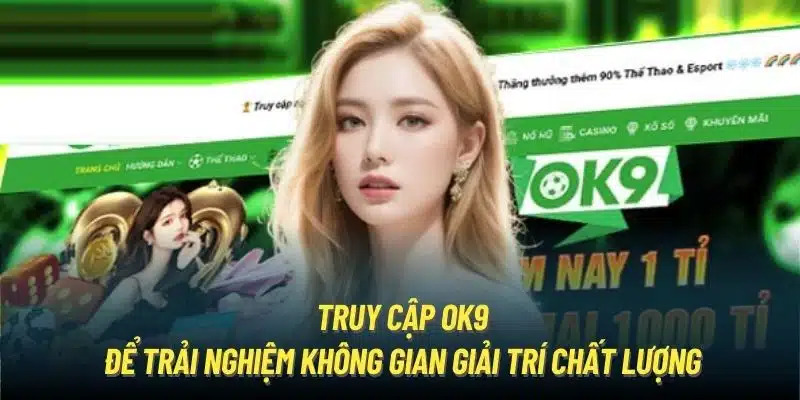 Truy cập OK9 để trải nghiệm không gian giải trí chất lượng