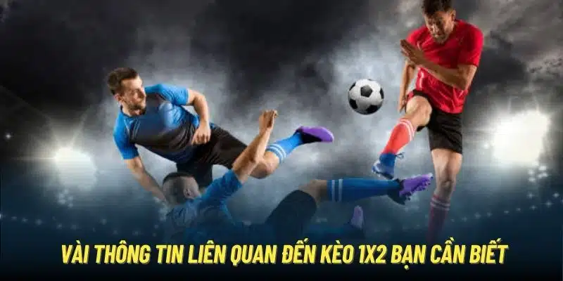 Vài thông tin liên quan đến kèo 1X2 bạn cần biết